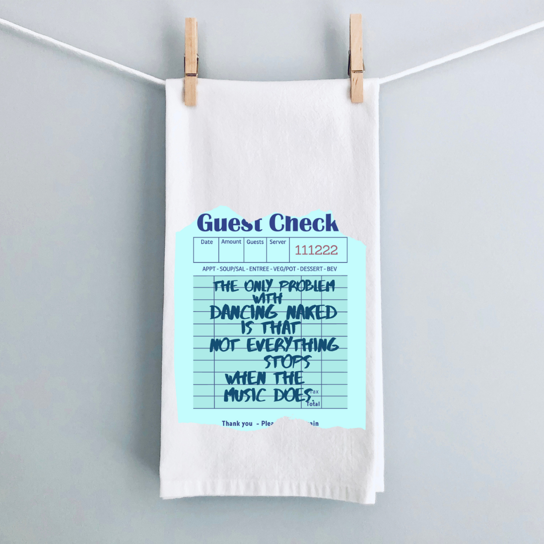 A white kitchen towel with a vintage guest check design in green and the words, The only problem with dancing naked is that not everything stops when the music does.