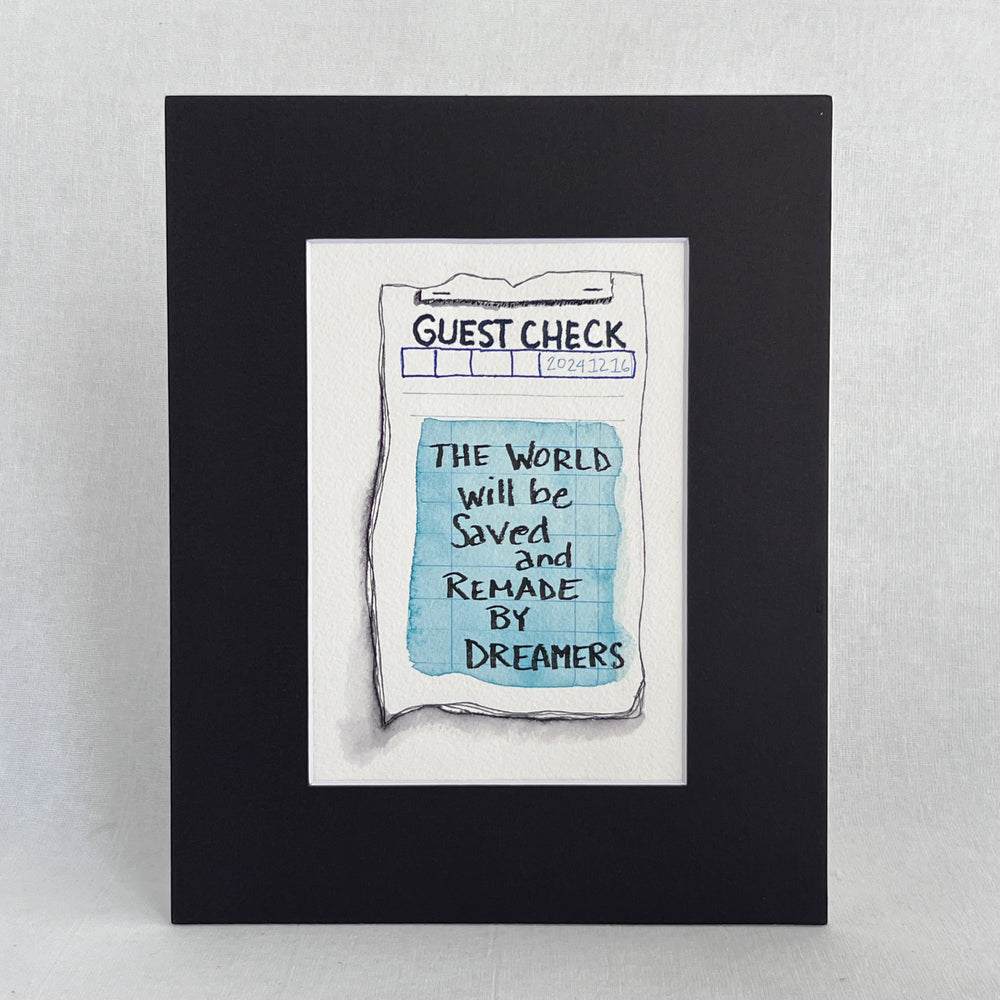 an original watercolor painting in shades of blue, depicting a vintage crumpled diner guest check with the words, the world will be saved and remade by dreamers, matted in black