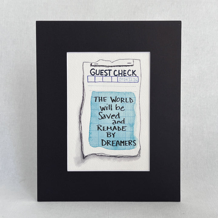 an original watercolor painting in shades of blue, depicting a vintage crumpled diner guest check with the words, the world will be saved and remade by dreamers, matted in black