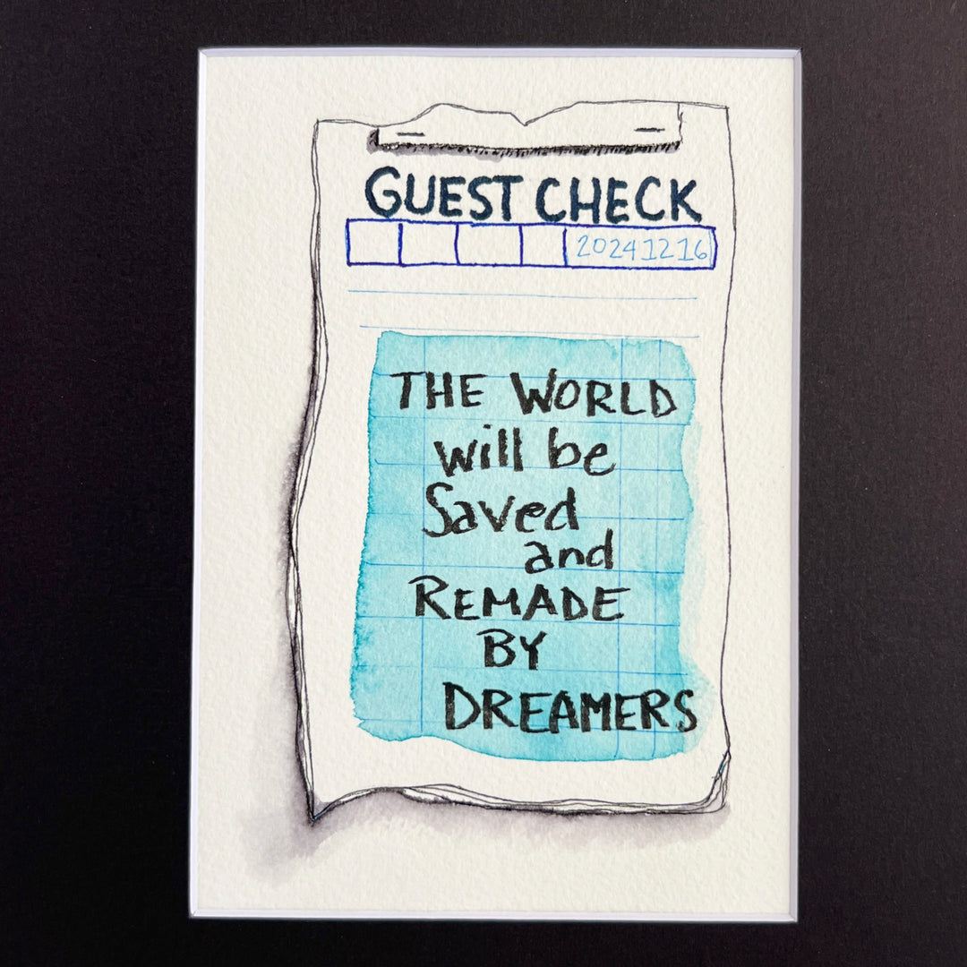 an original watercolor painting in shades of blue, depicting a vintage crumpled diner guest check with the words, the world will be saved and remade by dreamers, matted in black