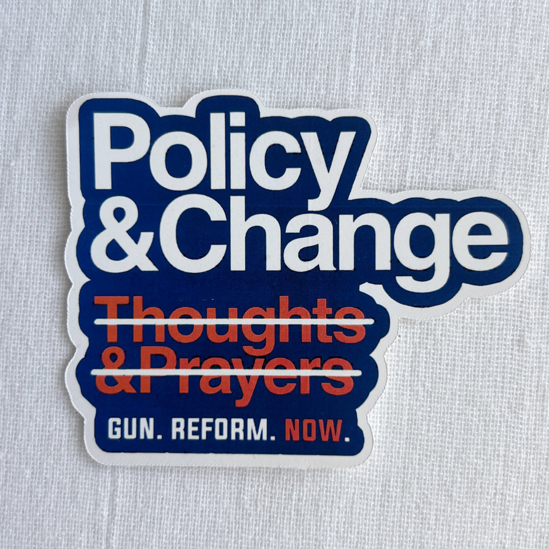 A word sticker with a blue background and the words, "Policy & Change in white lettering. The words, "Thoughts and Prayers are lettered in red, with lines crossing through them.
The words, "Gun. Reform. Now" are lettered at the bottom.