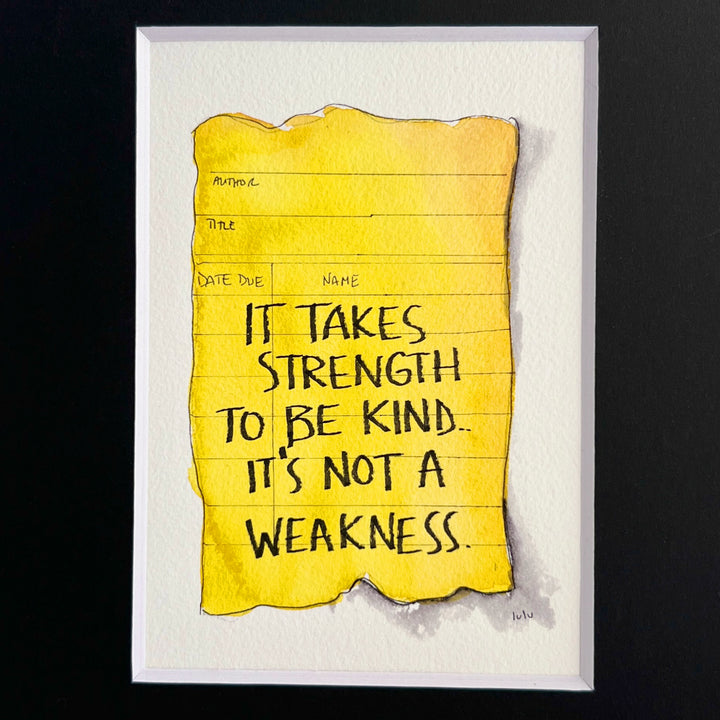 an original watercolor painting depicting a torn vintage library checkout card in faded yellow with the words, it takes strength to be kind, it's not a weakness, matted in black