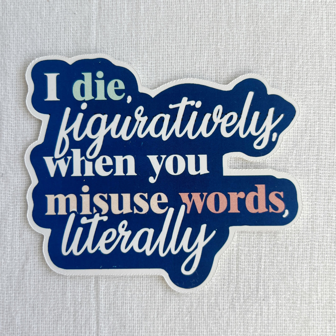 A word sticker with a blue background and the words, "I die, figuratively, when you misues words, literally," in white lettering.