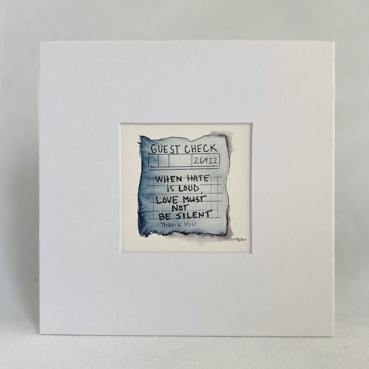 an original watercolor painting in shades of blue-grey, depicting a vintage crumpled diner guest check with the words, when hate is loud, love must not be silent, matted in white